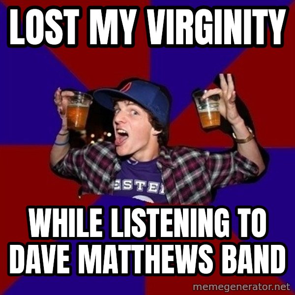 Sunny Student meme: lost my virginity / while listening to dave matthews band