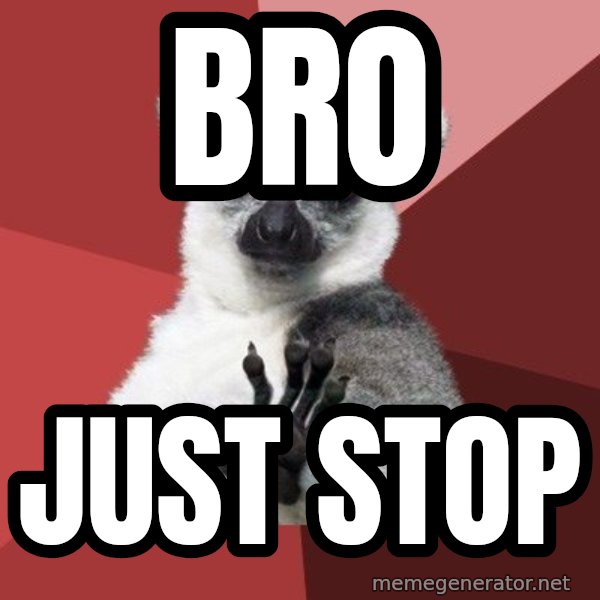 Chill Out Lemur meme: bro / just stop