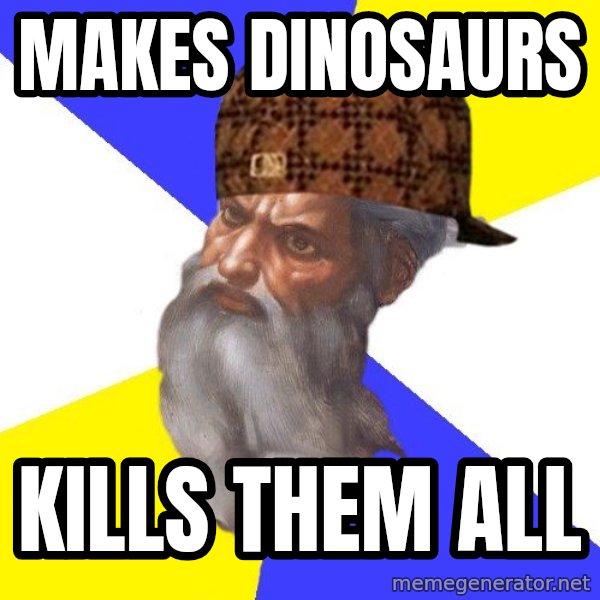 Scumbag God meme: makes dinosaurs / kills them all