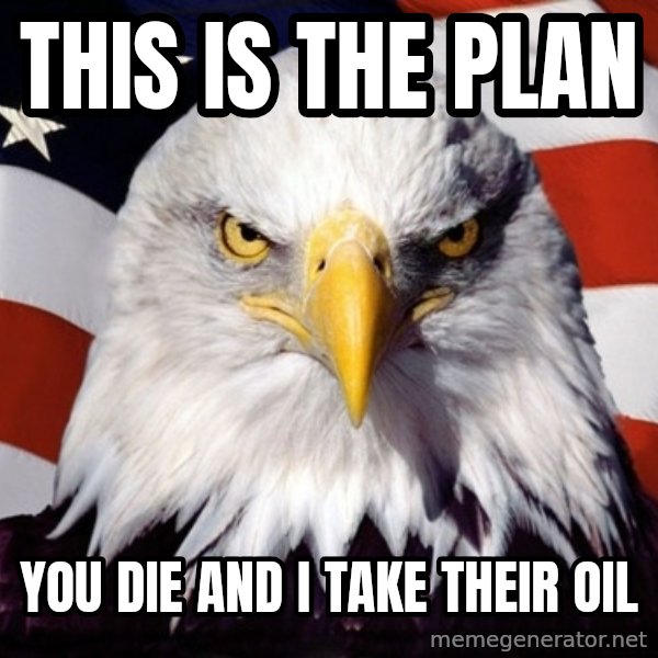 American Pride Eagle meme: This is the plan / You die and I take their oil