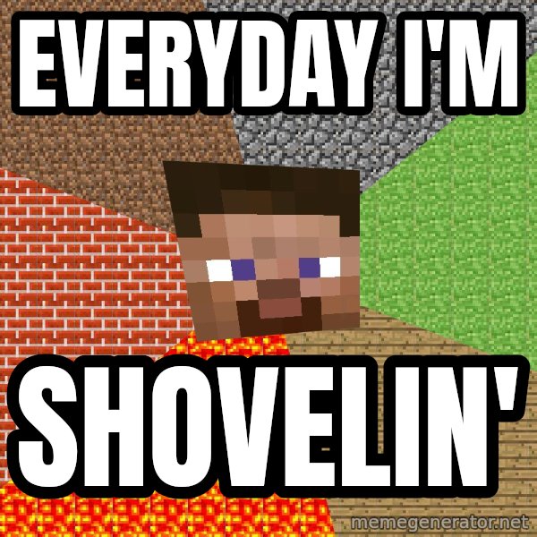 Minecraft Guy meme: EVERYDAY I'M / SHOVELIN'