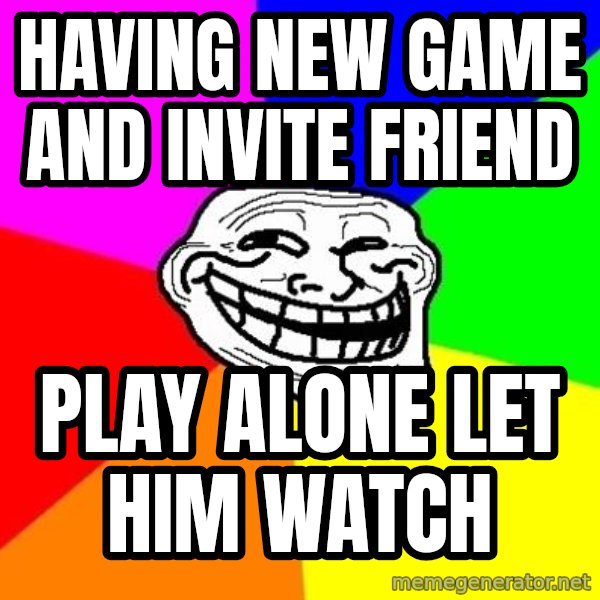 Trollface meme: having new game and invite friend / play alone let him watch