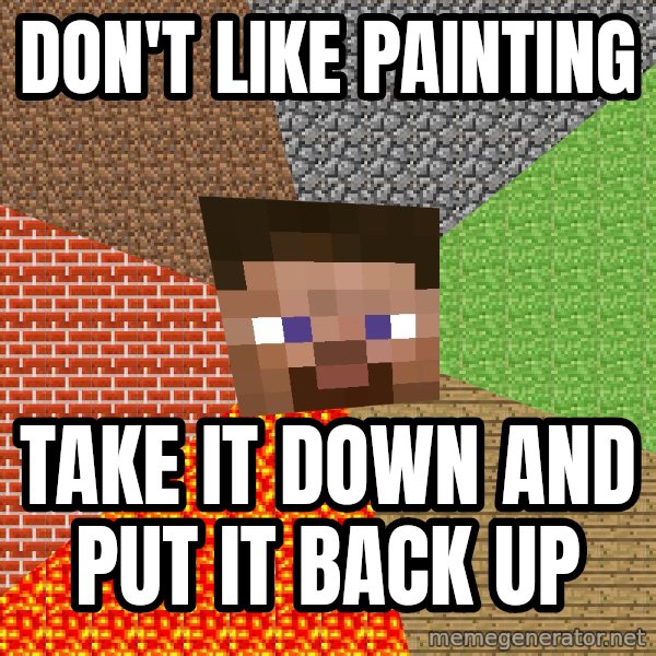 Minecraft Guy meme: don't like painting / take it down and put it back up