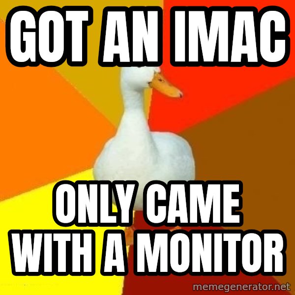Technologically Impaired Duck meme: Got an imac / Only came with a monitor