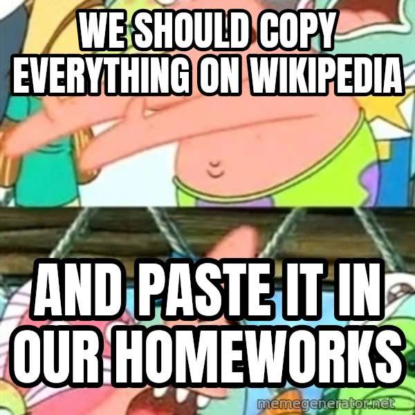 Push it Somewhere Else Patrick meme: we should copy everything on wikipedia / and paste it in our homeworks