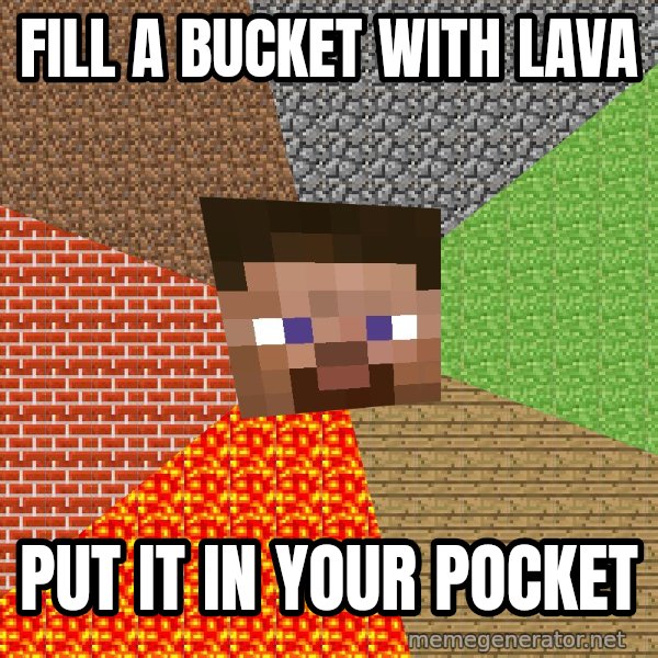 Minecraft Guy meme: fill a bucket with lava / put it in your pocket