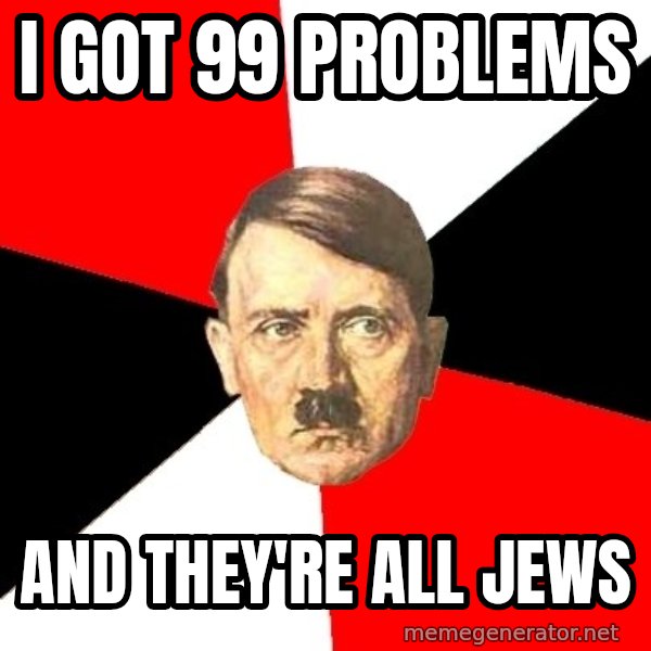 Advice Hitler meme: I got 99 PRoblems / ANd They're All Jews