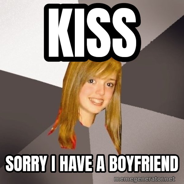 Musically Oblivious 8th Grader meme: kiss / sorry i have a boyfriend