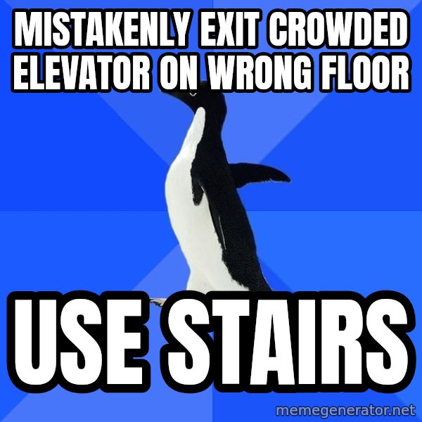 Socially Awkward Penguin meme: mistakenly exit crowded elevator on wrong floor / use stairs