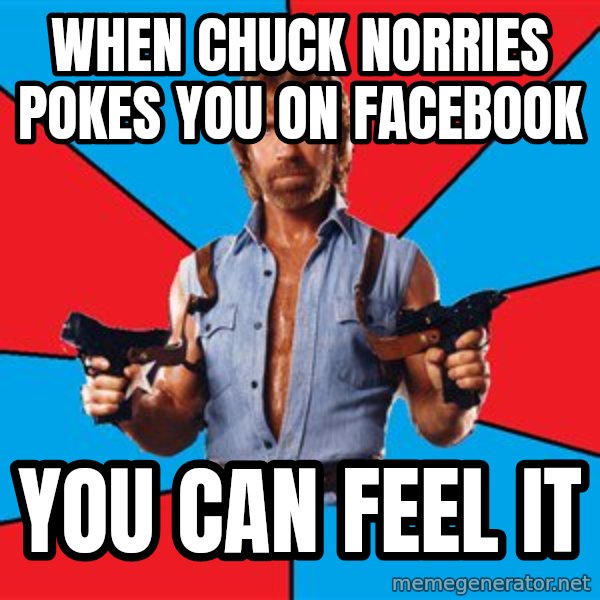 Chuck Norris  meme: wHEN CHUCK NORRIES POKES YOU ON FACEBOOK / yOU CAN FEEL IT