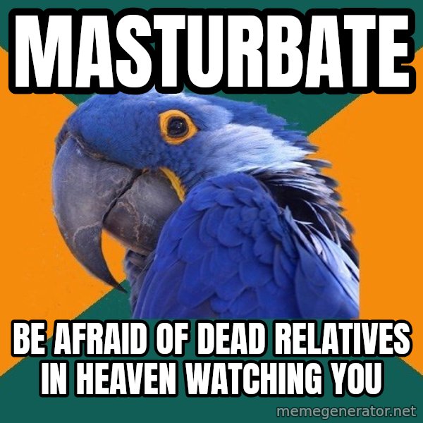Paranoid Parrot meme: masturbate / be afraid of dead relatives in heaven watching you