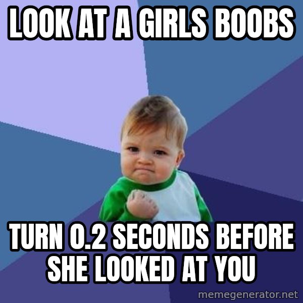 Success Kid meme: Look at a girls boobs / Turn 0.2 seconds before she looked at you