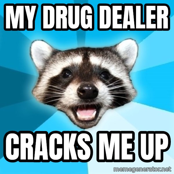 Lame Pun Coon meme: my drug dealer / cracks me up