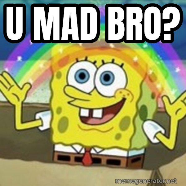 Spongebob meme: U mad bro?