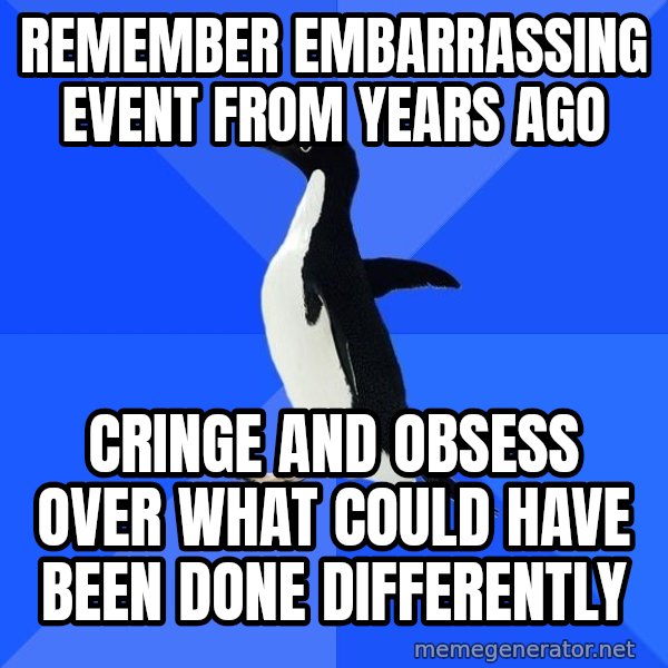 Socially Awkward Penguin meme: remember embarrassing event from years ago / cringe and obsess over what could have been done differently