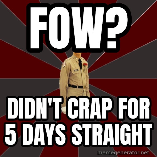 Stereotypical Corps Guy meme: FOW? / Didn't crap for 5 days straight