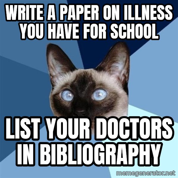 Chronic Illness Cat meme: write a paper on illness you have for school / list your doctors in bibliography
