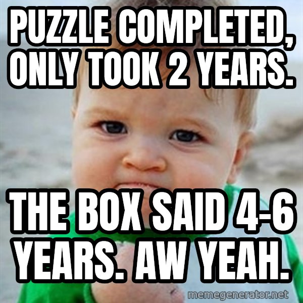 Victory Baby meme: Puzzle completed, only took 2 years. / The box said 4-6 years. Aw yeah.