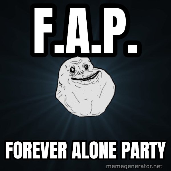 Forever Alone meme: F.A.P. / Forever Alone Party