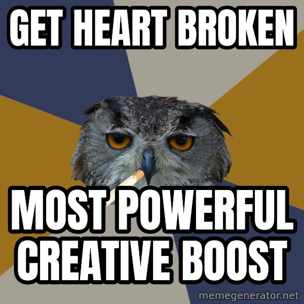 Art Student Owl meme: get Heart broken / most powerful creative boost