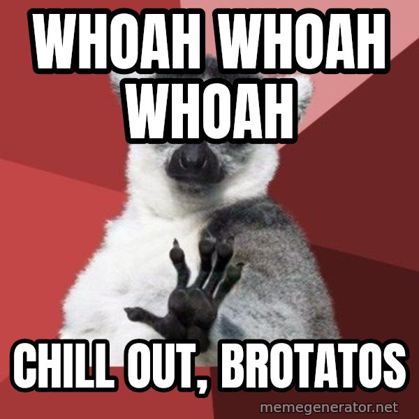 Chill Out Lemur meme: Whoah Whoah Whoah / Chill out, brotatos