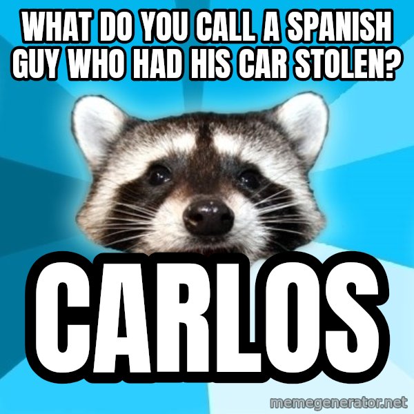 Lame Pun Coon meme: what do you call a spanish guy who had his car stolen? / carlos
