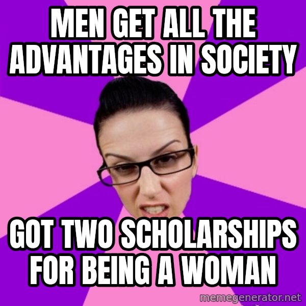 Privilege Denying Feminist meme: Men get all the advantages in Society / Got two scholarships for being a woman
