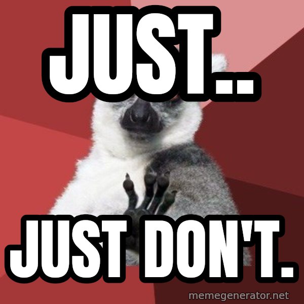 Chill Out Lemur meme: Just.. / just don't.