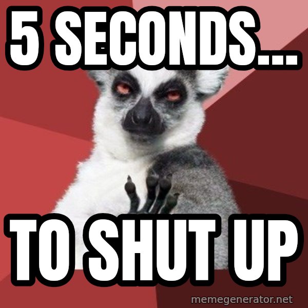 Chill Out Lemur meme: 5 seconds... / to shut up