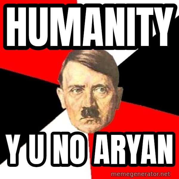 Advice Hitler meme: humanity / y u no Aryan