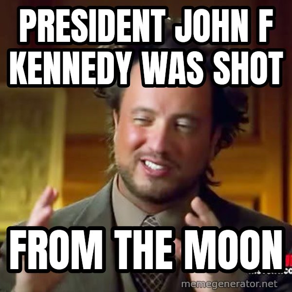 Ancient Aliens meme: president john f kennedy was shot / from the moon