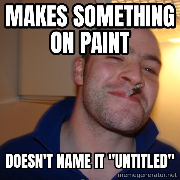Good Guy Greg meme: makes something on paint / doesn't name it "untitled"