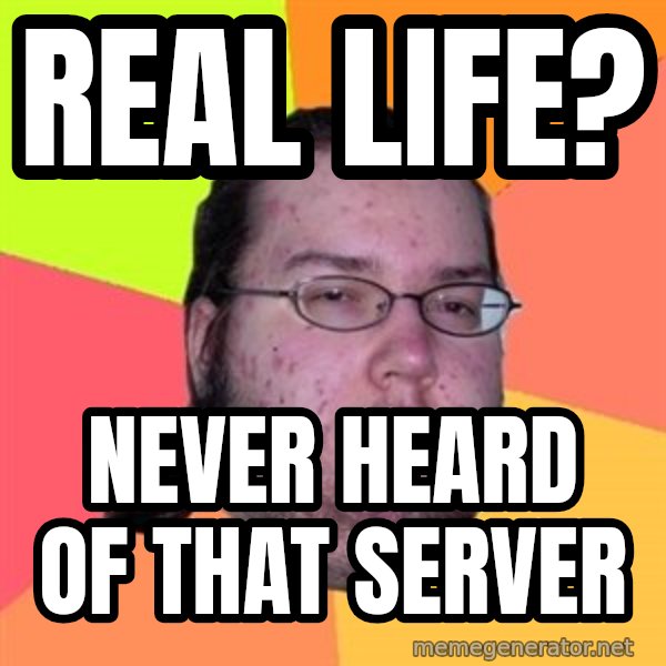 Butthurt Dweller meme: Real life? / Never heard of that server