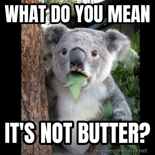 Koala can't believe it meme: what do you mean / It's not butter?