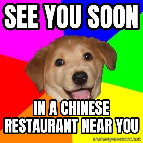 Advice Dog meme: See you soon / In a Chinese restaurant near you