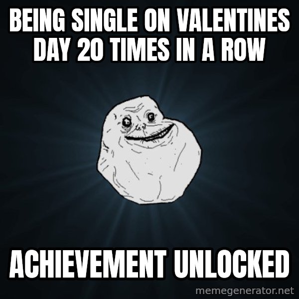 Forever Alone meme: BEING SINGLE ON VALENTINES DAY 20 TIMES IN A ROW / ACHIEVEMENT UNLOCKED