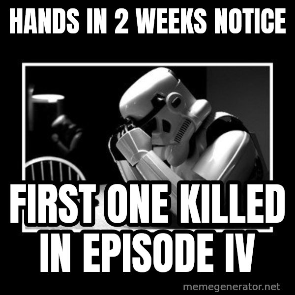 Sad Trooper meme: Hands in 2 weeks notice / first one killed in episode IV