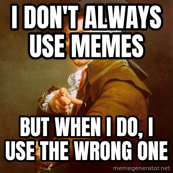 Joseph Ducreux meme: I don't always use memes / but when i do, i use the wrong one