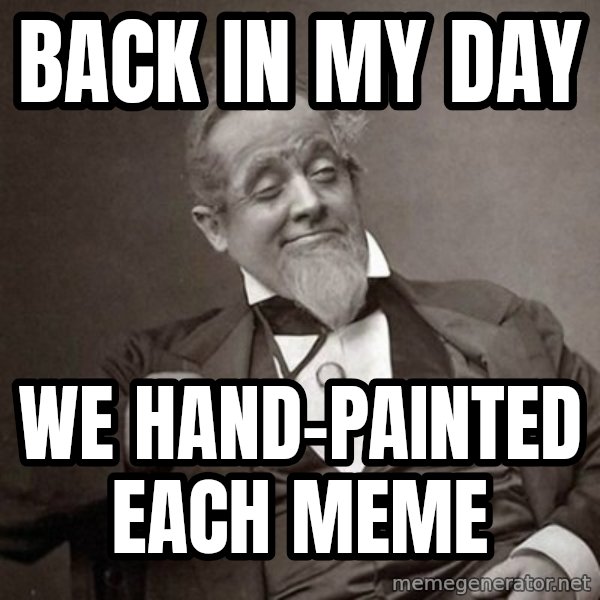 1889 [10] guy meme: Back in my day / we hand-painted each meme