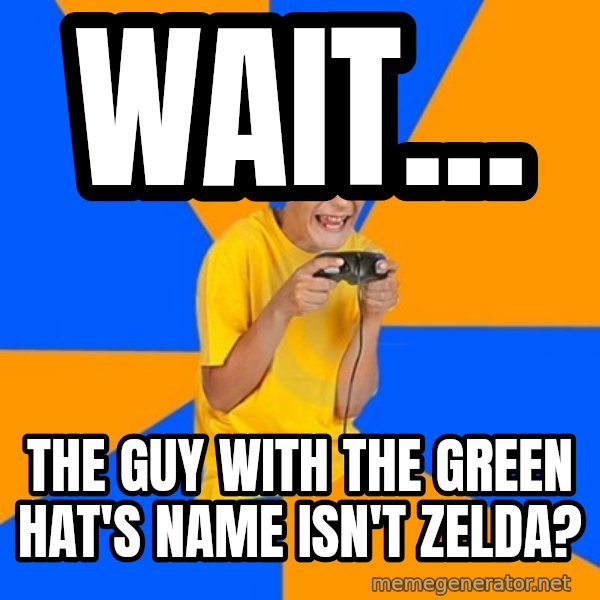 Annoying Gamer Kid meme: Wait... / The guy with the green hat's name isn't zelda?