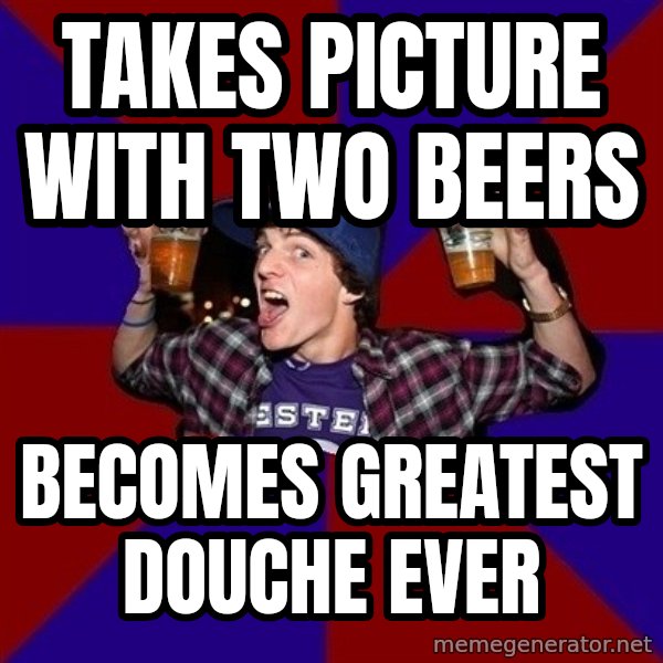 Sunny Student meme: Takes Picture with two beers / becomes greatest douche ever