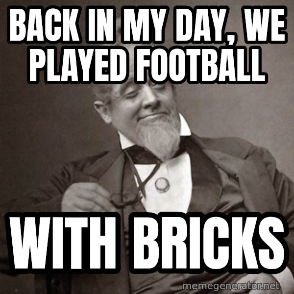 1889 [10] guy meme: Back in my day, we played football / with bricks