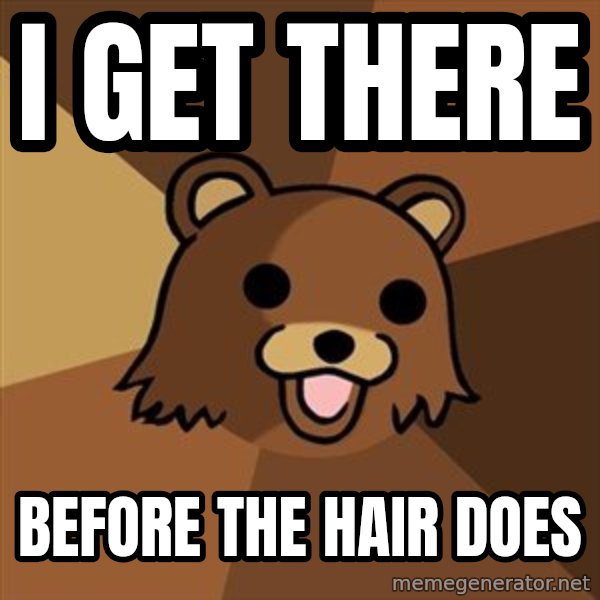 Pedobear meme: I get there / Before the hair does
