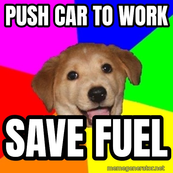 Advice Dog meme: push car to work / save fuel