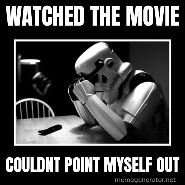 Sad Trooper meme: watched the movie / couldnt point myself out