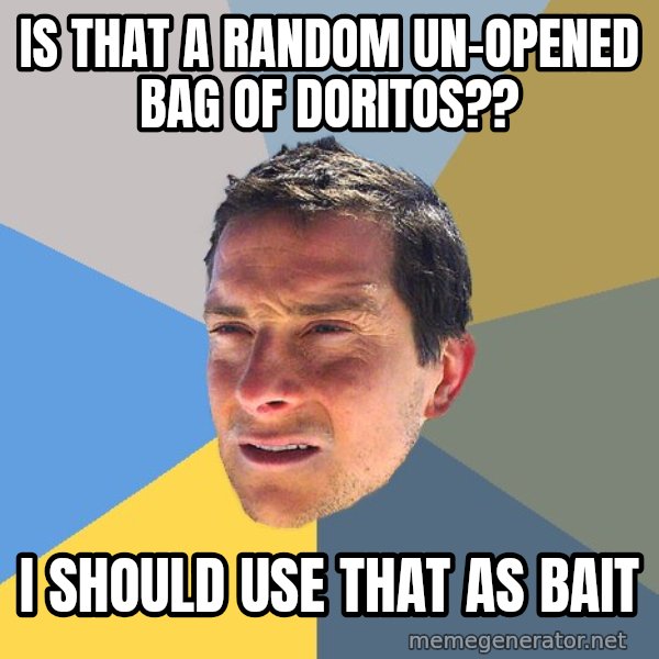 Bear Grylls meme: is that a random un-opened bag of doritos?? / i should use that as bait