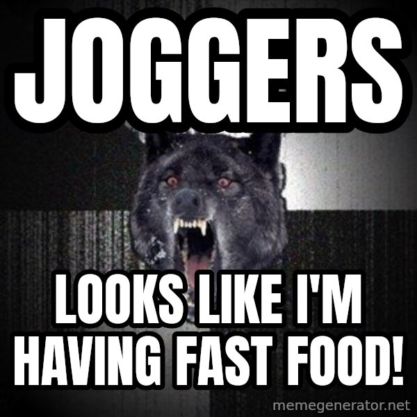 Insanity Wolf meme: Joggers / Looks Like I'm Having Fast FooD!