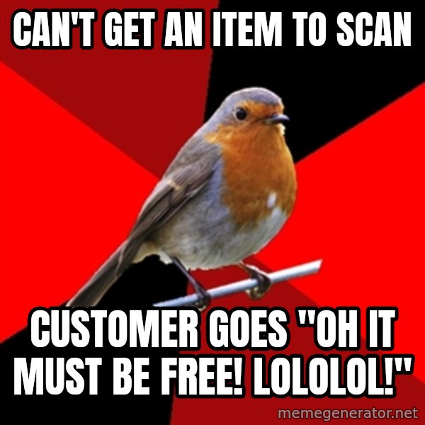 Retail Robin meme: Can't get an item to scan / customer goes "oh it must be free! lololol!"