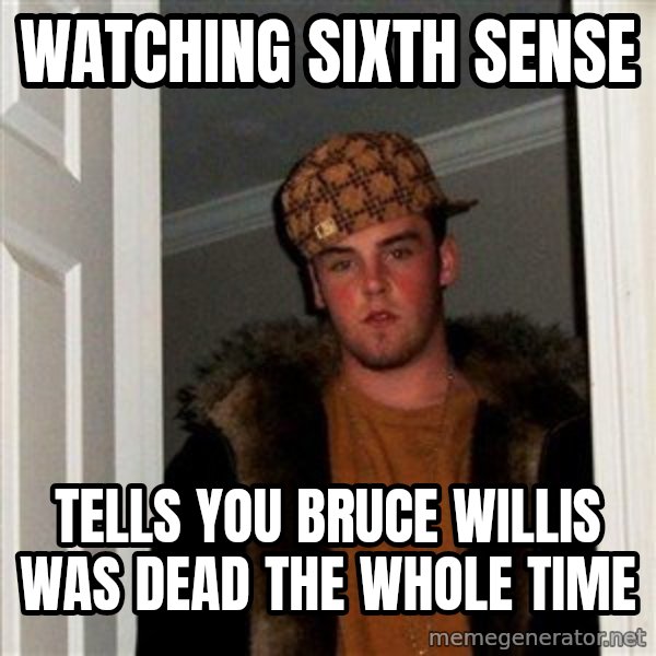 Scumbag Steve meme: Watching sixth sense / tells you bruce willis was dead the whole time