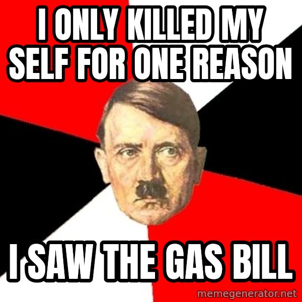 Advice Hitler meme: I only killed my self for one reason / I saw the gas bill